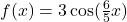 f(x)=3 \cos(\frac{6}{5}x)