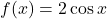 f(x)=2\cos x