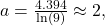 a=\frac{4.394}{\ln(9)} \approx 2,