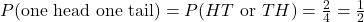 P(\text{one head one tail}) = P(HT \text{ or } TH) = \frac{2}{4} = \frac{1}{2}