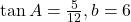 \tan A = \frac{5}{12}, b = 6