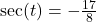 \sec (t) = -\frac{17}{8}