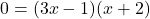 0 = (3x - 1)(x + 2)