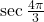 \sec \frac{4\pi}{3}