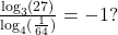 \frac{\log_{3}(27)}{\log_{4}(\frac{1}{64})} = -1?