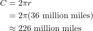 \begin{align*} C &= 2\pi r \\ &= 2\pi (\text{36 million miles}) \\ &\approx \text{226 million miles} \end{align*}