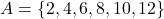 A = \{2,4,6,8,10,12\}