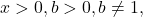 x > 0, b > 0, b \neq 1,