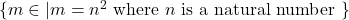 \{m \in \N | m = n^2 \text{ where } n \text{ is a natural number }\}