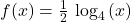 f(x)=\frac{1}{2}\text{ }}{\mathrm{log}}_{4}\left(x\right)