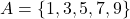 A = \{1, 3, 5, 7, 9\}