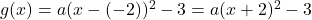 g(x) = a(x - (-2))^2 - 3 = a(x + 2)^2 - 3