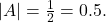 |A|=\frac{1}{2}=0.5.