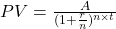 PV = \frac{A}{(1+\frac{r}{n})^{n \times t}}