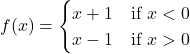 f(x)=\begin{cases} x+1 & \text{if } x<0 \\ x-1 & \text{if } x>0 \end{cases}