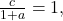 \frac{c}{1+a}=1,