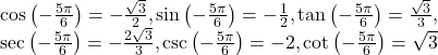 \begin{array}{l} \cos \left(-\frac{5\pi}{6}\right) = -\frac{\sqrt{3}}{2}, \sin \left(-\frac{5\pi}{6}\right) = -\frac{1}{2}, \tan \left(-\frac{5\pi}{6}\right) = \frac{\sqrt{3}}{3}, \\ \sec \left(-\frac{5\pi}{6}\right) = -\frac{2\sqrt{3}}{3}, \csc \left(-\frac{5\pi}{6}\right) = -2, \cot \left(-\frac{5\pi}{6}\right) = \sqrt{3} \end{array}