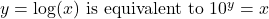 y = \log(x) \text{ is equivalent to } 10^y = x