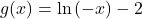 g(x)=\mathrm{ln}\left(-x\right)-2