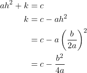 \begin{align*} ah^2 + k &= c \\ k &= c - ah^2 \\ &= c - a\left(\frac{b}{2a}\right)^2 \\ &= c - \frac{b^2}{4a} \end{align*}