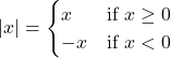 |x|=\begin{cases} x & \text{if } x\ge 0 \\ -x & \text{if } x<0 \end{cases}