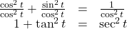 \begin{array}{rcl} \frac{\cos^{2}t}{\cos^{2}t} + \frac{\sin^{2}t}{\cos^{2}t} & = & \frac{1}{\cos^{2}t} \\ 1 + \tan^{2}t & = & \sec^{2}t \end{array}