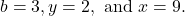 b = 3, y = 2, \text{ and } x = 9.