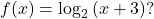 f(x)={\mathrm{log}}_{2}\left(x+3\right)?