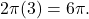 2\pi (3)=6\pi .