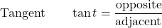 \begin{align*} \text{Tangent} \qquad \tan t &= \frac{\text{opposite}}{\text{adjacent}} \end{align*}