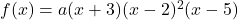 f(x) = a(x + 3)(x - 2)^2(x - 5)