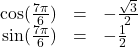 \begin{array}{rcl}\cos(\frac{7\pi}{6})& =& -\frac{\sqrt{3}}{2}\\ \sin(\frac{7\pi}{6})& =& -\frac{1}{2}\end{array}