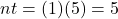 nt = (1)(5) = 5