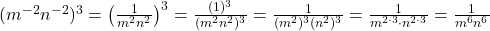 (m^{-2}n^{-2})^3 = {\left(\frac{1}{m^2 n^2}\right)}^{3} = \frac{(1)^3}{(m^2 n^2)^3} = \frac{1}{(m^2)^3 (n^2)^3} = \frac{1}{m^{2 \cdot 3} \cdot n^{2 \cdot 3}} = \frac{1}{m^6 n^6}