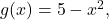 g(x)=5-x^2,
