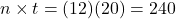 n \times t = (12)(20) = 240