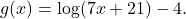 g(x)=\log(7x+21)-4.
