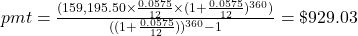 pmt = \frac{(159,195.50 \times \frac{0.0575}{12} \times (1+\frac{0.0575}{12})^{360})}{((1+\frac{0.0575}{12}))^{360}-1} = \$929.03