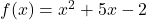 f(x) = x^2 + 5x - 2