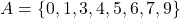 A = \{0, 1, 3, 4, 5, 6, 7, 9\}