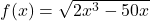 f(x)=\sqrt{2x^3-50x}
