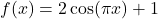f(x)=2\cos(\pi x)+1