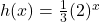 h(x) = \frac{1}{3}(2)^{x}