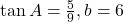 \tan A=\frac{5}{9},b=6