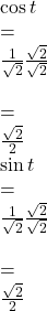 \begin{array}{l}\cos t& =& \frac{1}{\sqrt{2}}\frac{\sqrt{2}}{\sqrt{2}}\hfill \\ & =& \frac{\sqrt{2}}{2}\hfill \\ \sin t& =& \frac{1}{\sqrt{2}}\frac{\sqrt{2}}{\sqrt{2}}\hfill \\ & =& \frac{\sqrt{2}}{2}\hfill \end{array}
