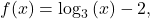 f(x)={\mathrm{log}}_{3}\left(x\right)-2,