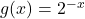 g(x) = 2^{-x}