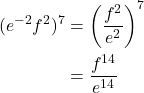 \begin{align*} (e^{-2}f^2)^7 &= {\left(\frac{f^2}{e^2}\right)}^{7} \\ &= \frac{f^{14}}{e^{14}} \end{align*}