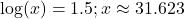 \log(x)=1.5; x \approx 31.623