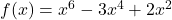 f(x) = x^6 - 3x^4 + 2x^2